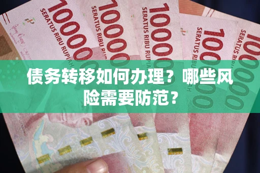 北京债务转移如何办理？哪些风险需要防范？