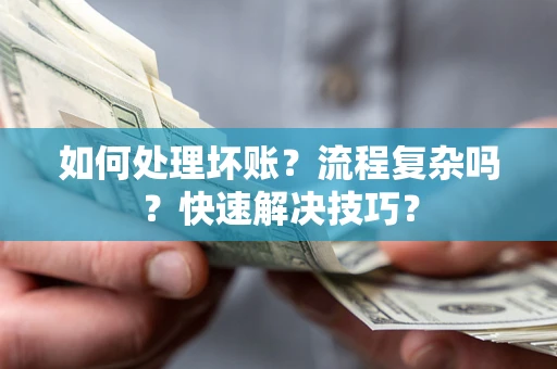 北京如何处理坏账？流程复杂吗？快速解决技巧？