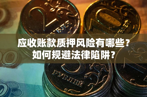 北京应收账款质押风险有哪些？如何规避法律陷阱？