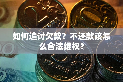 北京如何追讨欠款？不还款该怎么合法维权？