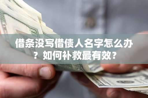 北京借条没写借债人名字怎么办？如何补救最有效？