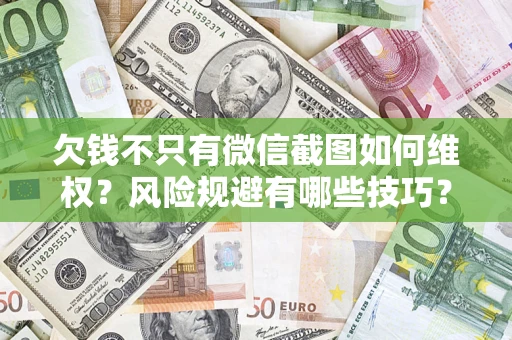 北京欠钱不只有微信截图如何维权？风险规避有哪些技巧？