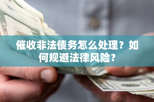 北京催收非法债务怎么处理？如何规避法律风险？