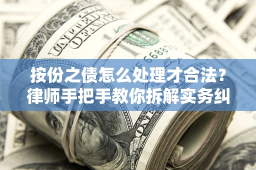 北京按份之债怎么处理才合法？律师手把手教你拆解实务纠纷