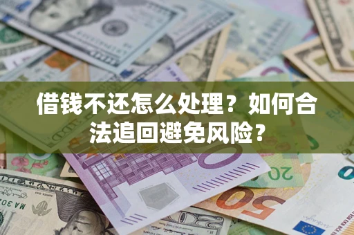 北京借钱不还怎么处理？如何合法追回避免风险？