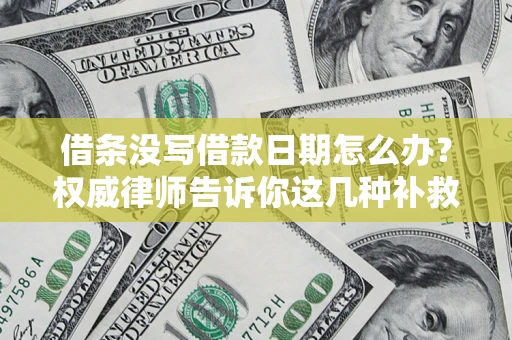 北京借条没写借款日期怎么办？权威律师告诉你这几种补救方法！
