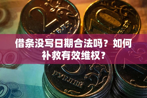 北京借条没写日期合法吗？如何补救有效维权？