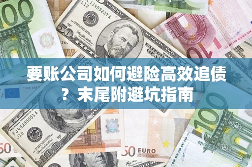 北京要账公司如何避险高效追债？末尾附避坑指南