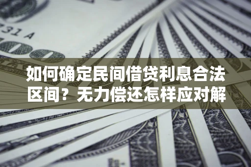 北京如何确定民间借贷利息合法区间？无力偿还怎样应对解决法门？