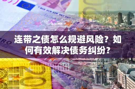 北京连带之债怎么规避风险？如何有效解决债务纠纷？
