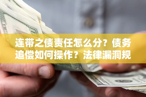 北京连带之债责任怎么分？债务追偿如何操作？法律漏洞规避指南