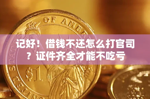 北京记好！借钱不还怎么打官司？证件齐全才能不吃亏