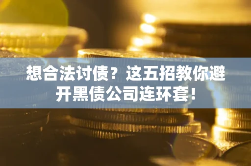 北京想合法讨债？这五招教你避开黑债公司连环套！