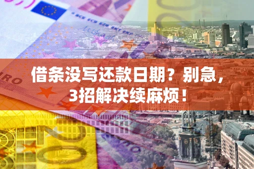 北京借条没写还款日期？别急，3招解决续麻烦！