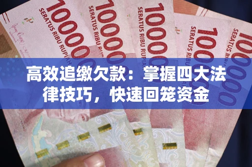 北京高效追缴欠款：掌握四大法律技巧，快速回笼资金