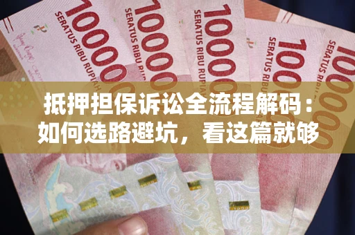 北京抵押担保诉讼全流程解码：如何选路避坑，看这篇就够了
