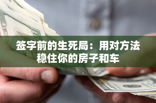 北京签字前的生死局：用对方法稳住你的房子和车