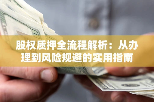 北京股权质押全流程解析：从办理到风险规避的实用指南