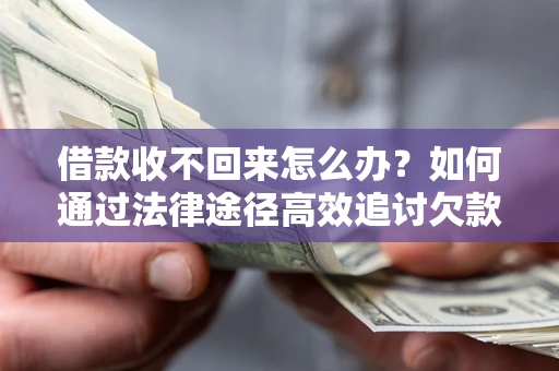 北京借款收不回来怎么办?如何通过法律途径高效追讨欠款? 北京借款收不回来怎么办?如何通过法律途径高效追讨欠款?