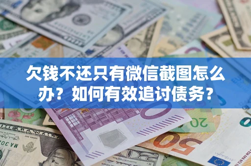 北京欠钱不还只有微信截图怎么办？如何有效追讨债务？