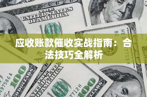 北京应收账款催收实战指南：合法技巧全解析