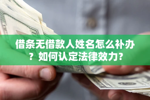 北京借条无借款人姓名怎么补办？如何认定法律效力？