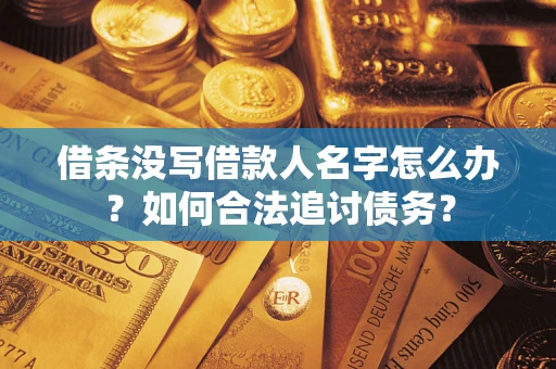 北京借条没写借款人名字怎么办？如何合法追讨债务？