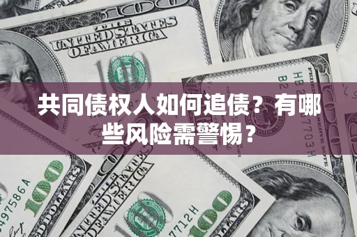 北京共同债权人如何追债？有哪些风险需警惕？