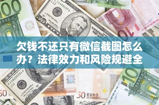 北京欠钱不还只有微信截图怎么办？法律效力和风险规避全解析
