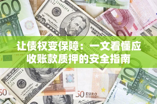 北京让债权变保障：一文看懂应收账款质押的安全指南
