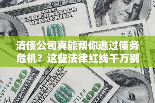 北京清债公司真能帮你逃过债务危机？这些法律红线千万别踩