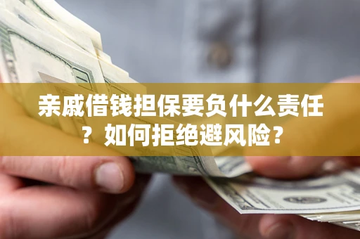 北京亲戚借钱担保要负什么责任？如何拒绝避风险？