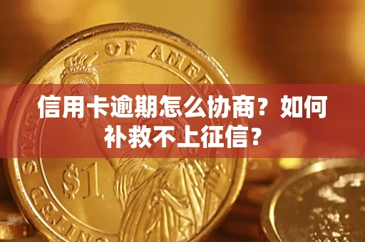 北京信用卡逾期怎么协商？如何补救不上征信？