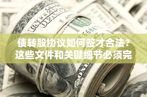 北京债转股协议如何签才合法？这些文件和关键细节必须完整
