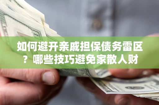 北京如何避开亲戚担保债务雷区？哪些技巧避免家散人财