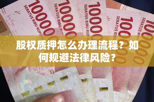 北京股权质押怎么办理流程？如何规避法律风险？
