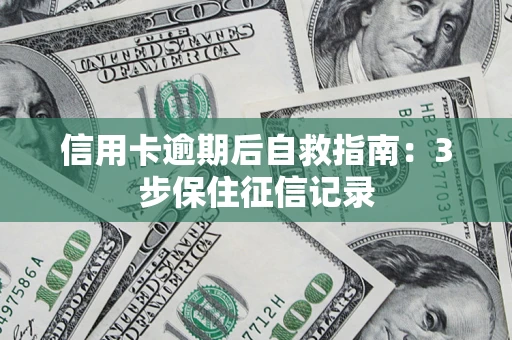 北京信用卡逾期后自救指南：3步保住征信记录