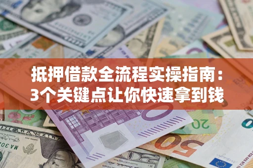北京抵押借款全流程实操指南：3个关键点让你快速拿到钱