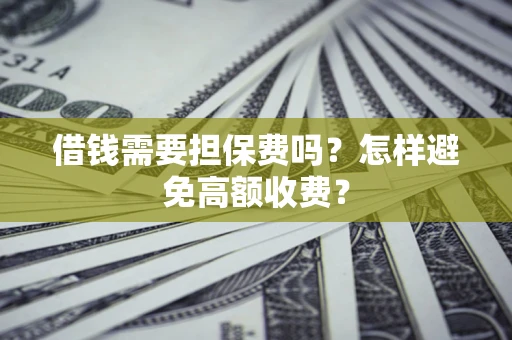 北京借钱需要担保费吗？怎样避免高额收费？