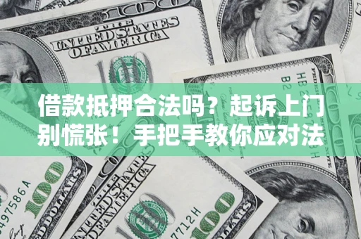 北京借款抵押合法吗？起诉上门别慌张！手把手教你应对法律程序