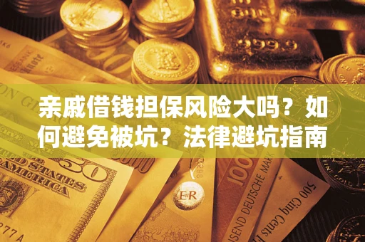 北京亲戚借钱担保风险大吗？如何避免被坑？法律避坑指南