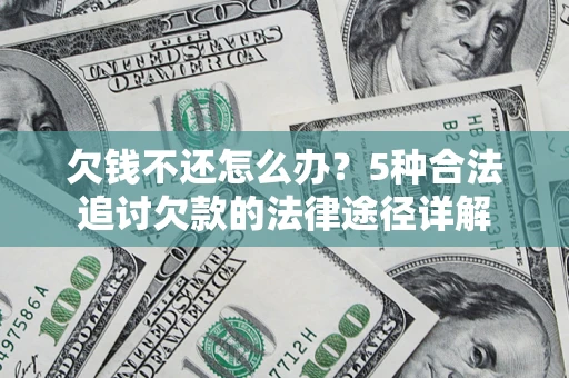 北京欠钱不还怎么办？5种合法追讨欠款的法律途径详解