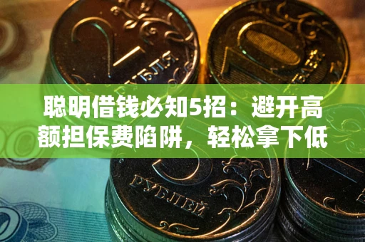 北京聪明借钱必知5招：避开高额担保费陷阱，轻松拿下低息贷款