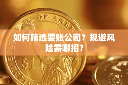 北京如何筛选要账公司？规避风险需哪招？