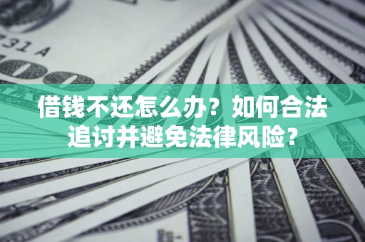 北京借钱不还怎么办？如何合法追讨并避免法律风险？