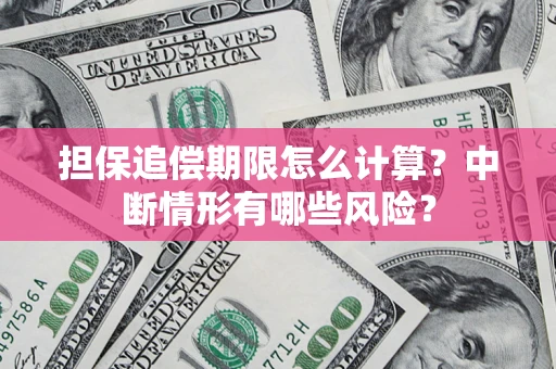 北京担保追偿期限怎么计算？中断情形有哪些风险？