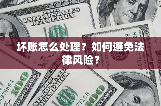 北京坏账怎么处理？如何避免法律风险？