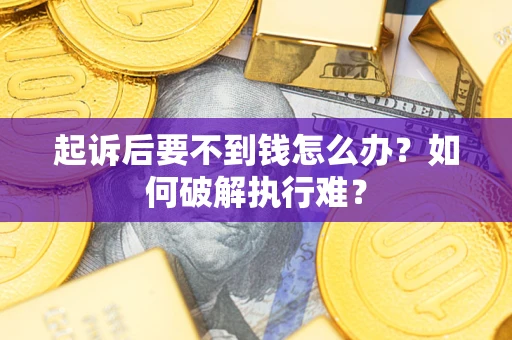 北京起诉后要不到钱怎么办？如何破解执行难？