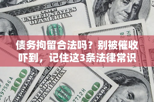 北京债务拘留合法吗?别被催收吓到,记住这3条法律常识 北京债务拘留合法吗?别被催收吓到,记住这3条法律常识