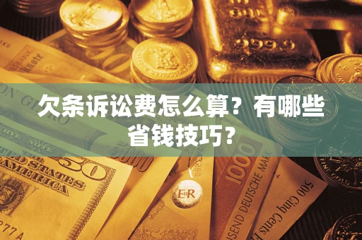 北京欠条诉讼费怎么算？有哪些省钱技巧？